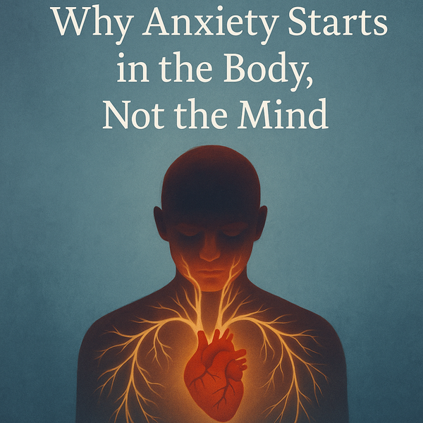 Why Anxiety Starts in the Body, Not the Mind